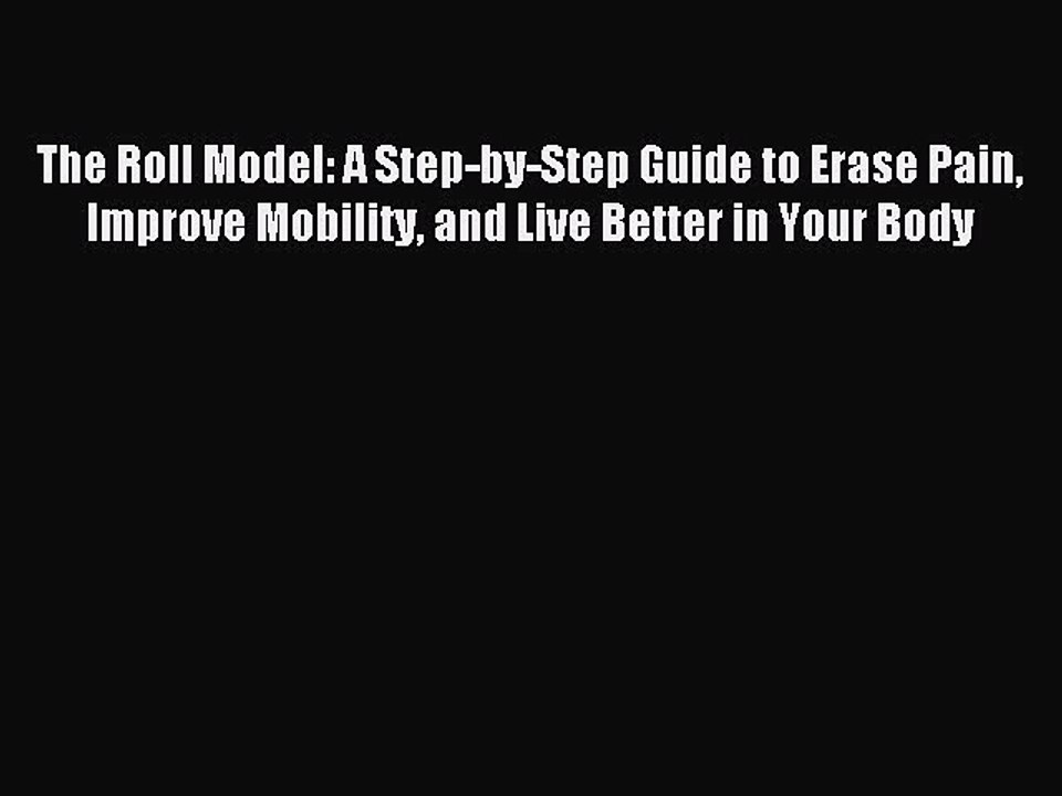 Read The Roll Model: A Step-by-Step Guide to Erase Pain Improve Mobility and Live Better in