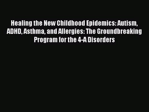 Read Healing the New Childhood Epidemics: Autism ADHD Asthma and Allergies: The Groundbreaking