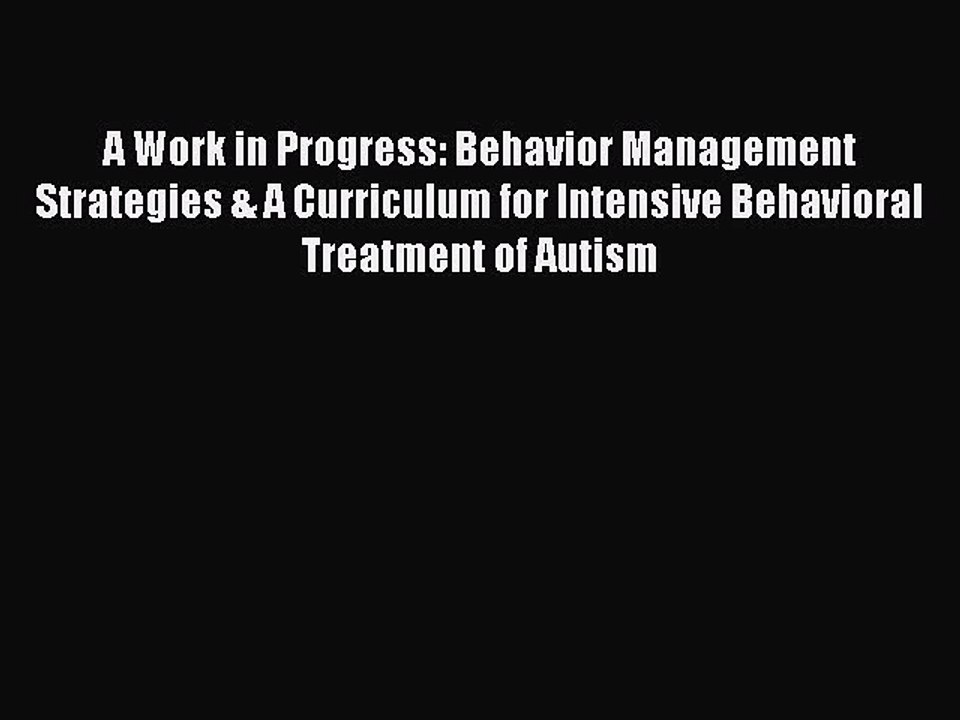 Read A Work in Progress: Behavior Management Strategies & A Curriculum for Intensive Behavioral