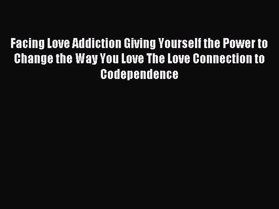 Read Facing Love Addiction Giving Yourself the Power to Change the Way You Love The Love Connection