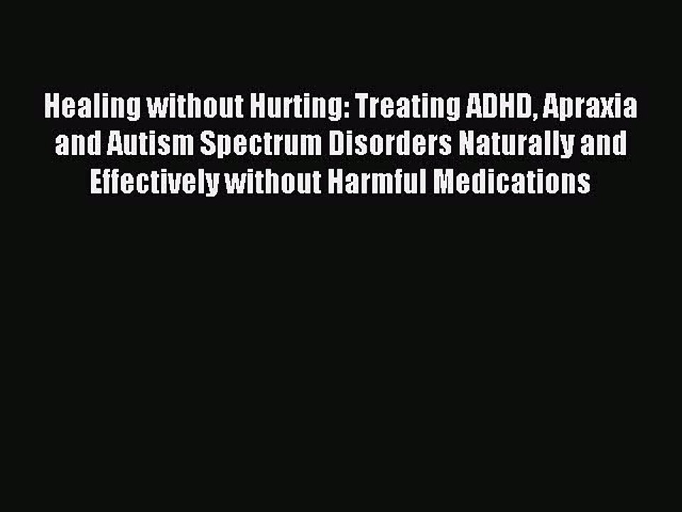 Read Healing without Hurting: Treating ADHD Apraxia and Autism Spectrum Disorders Naturally
