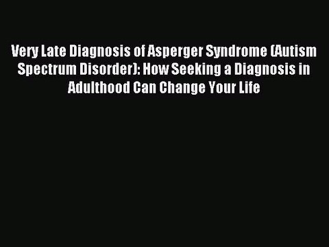 Read Very Late Diagnosis of Asperger Syndrome (Autism Spectrum Disorder): How Seeking a Diagnosis