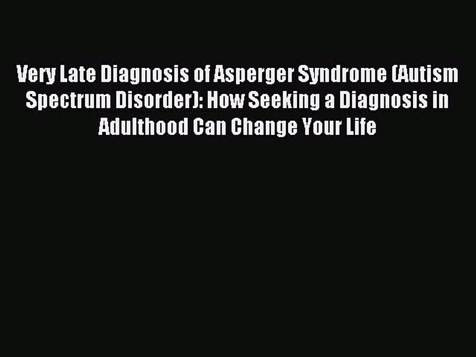 Read Very Late Diagnosis of Asperger Syndrome (Autism Spectrum Disorder): How Seeking a Diagnosis