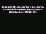 Read Herbs for Children's Health: How to Make and Use Gentle Herbal Remedies for Soothing Common