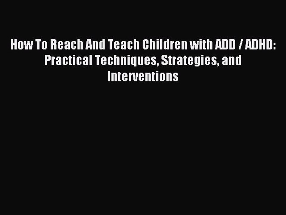 Read How To Reach And Teach Children with ADD / ADHD: Practical Techniques Strategies and Interventions