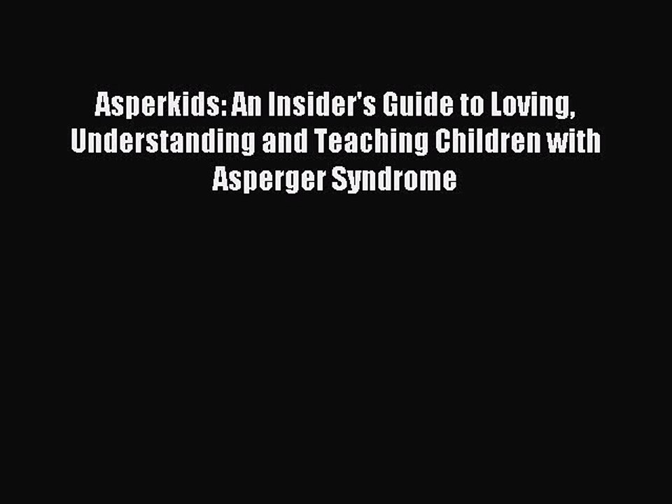 Read Asperkids: An Insider's Guide to Loving Understanding and Teaching Children with Asperger