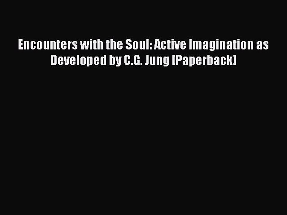 Read Encounters with the Soul: Active Imagination as Developed by C.G. Jung [Paperback] Ebook
