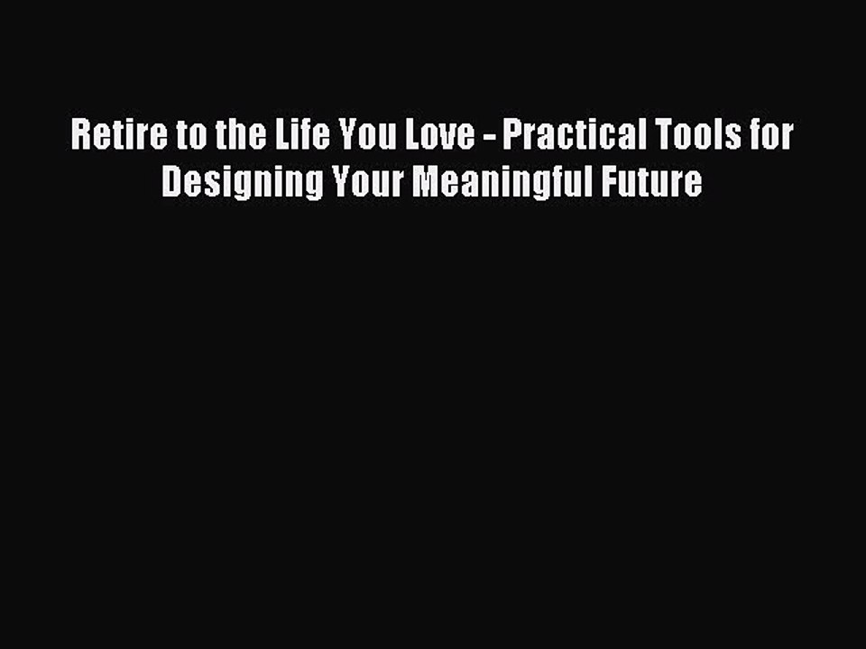 Read Retire to the Life You Love - Practical Tools for Designing Your Meaningful Future Ebook