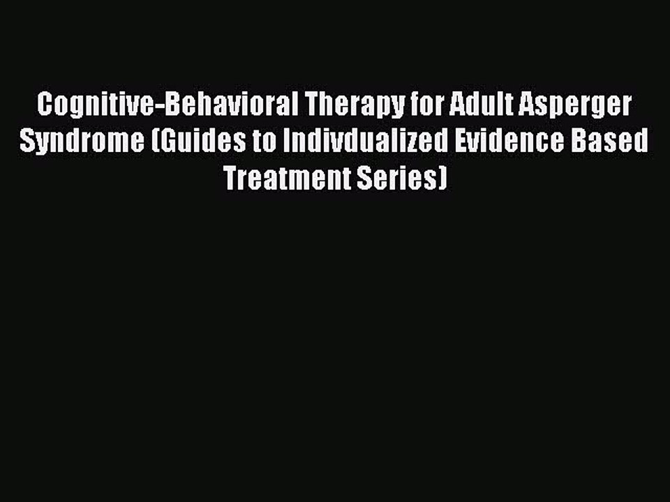 Read Cognitive-Behavioral Therapy for Adult Asperger Syndrome (Guides to Indivdualized Evidence