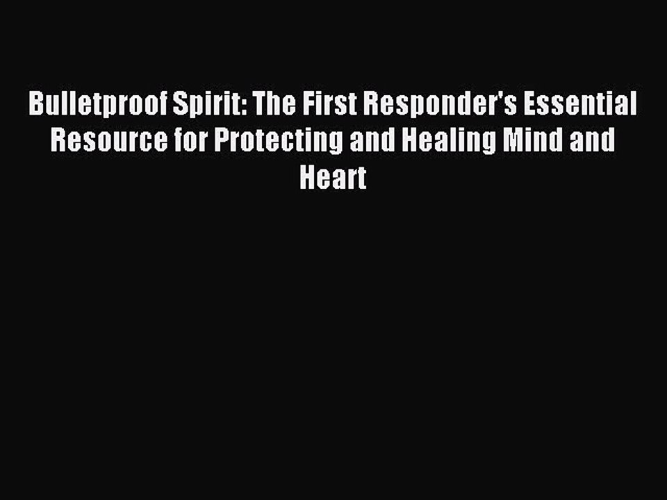 Read Bulletproof Spirit: The First Responder's Essential Resource for Protecting and Healing