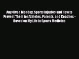 Read Any Given Monday: Sports Injuries and How to Prevent Them for Athletes Parents and Coaches