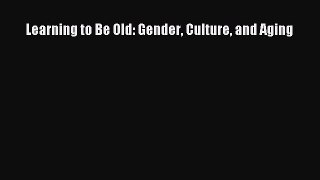 Read Learning to Be Old: Gender Culture and Aging Ebook Free