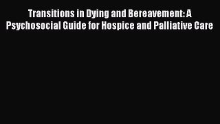 Download Transitions in Dying and Bereavement: A Psychosocial Guide for Hospice and Palliative