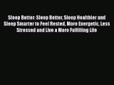 Read Sleep Better: Sleep Better Sleep Healthier and Sleep Smarter to Feel Rested More Energetic
