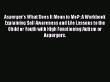 Read Asperger's What Does It Mean to Me?: A Workbook Explaining Self Awareness and Life Lessons