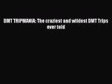 Download DMT TRIPMANIA: The craziest and wildest DMT Trips ever told PDF Free