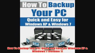 Free   How To Backup Your PC Quick and Easy for Windows XP  Windows 7 Volume 1 Read Download