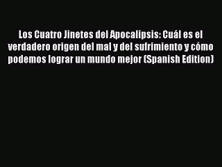 Download Los Cuatro Jinetes del Apocalipsis: Cuál es el verdadero origen del mal y del sufrimiento