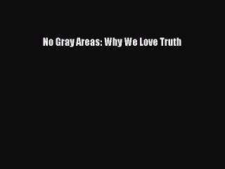 PDF No Gray Areas: Why We Love Truth Free Books