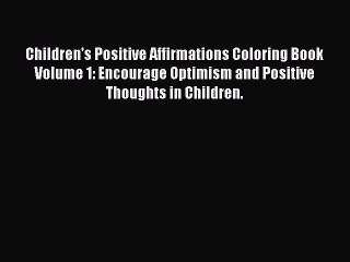 [PDF] Children's Positive Affirmations Coloring Book Volume 1: Encourage Optimism and Positive