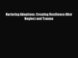 Read Nurturing Adoptions: Creating Resilience After Neglect and Trauma Ebook Free