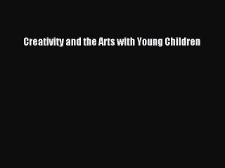 Download Creativity and the Arts with Young Children PDF Online