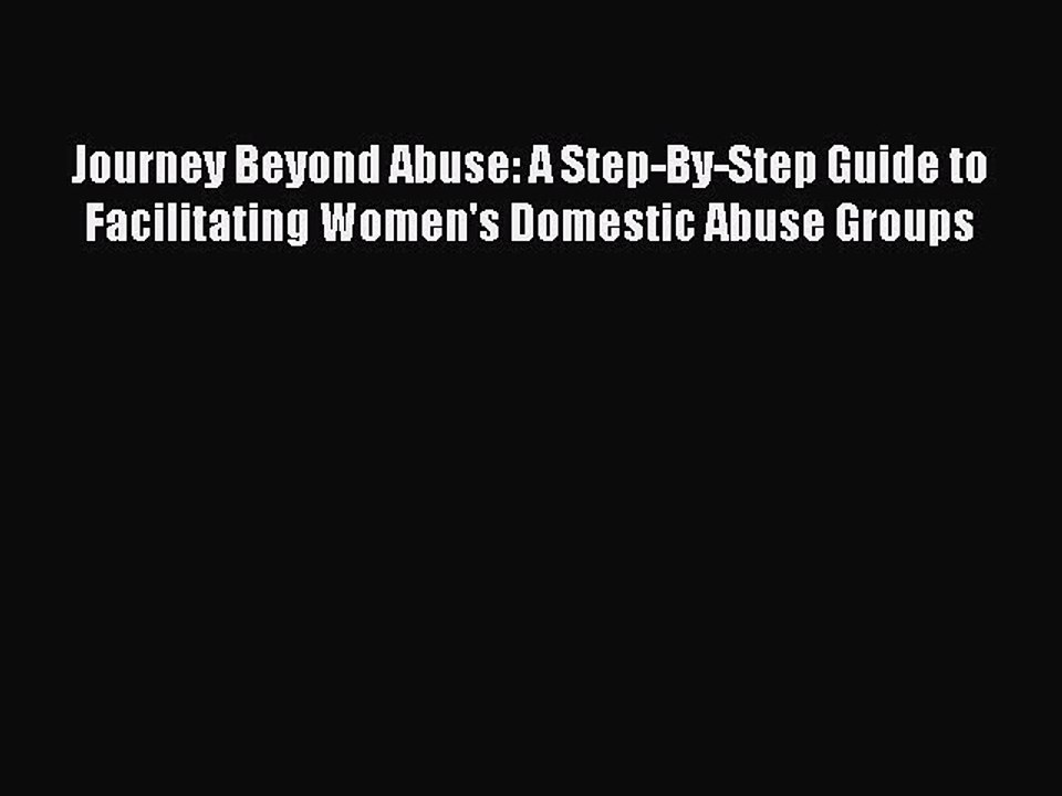 Read Journey Beyond Abuse: A Step-By-Step Guide to Facilitating Women's Domestic Abuse Groups