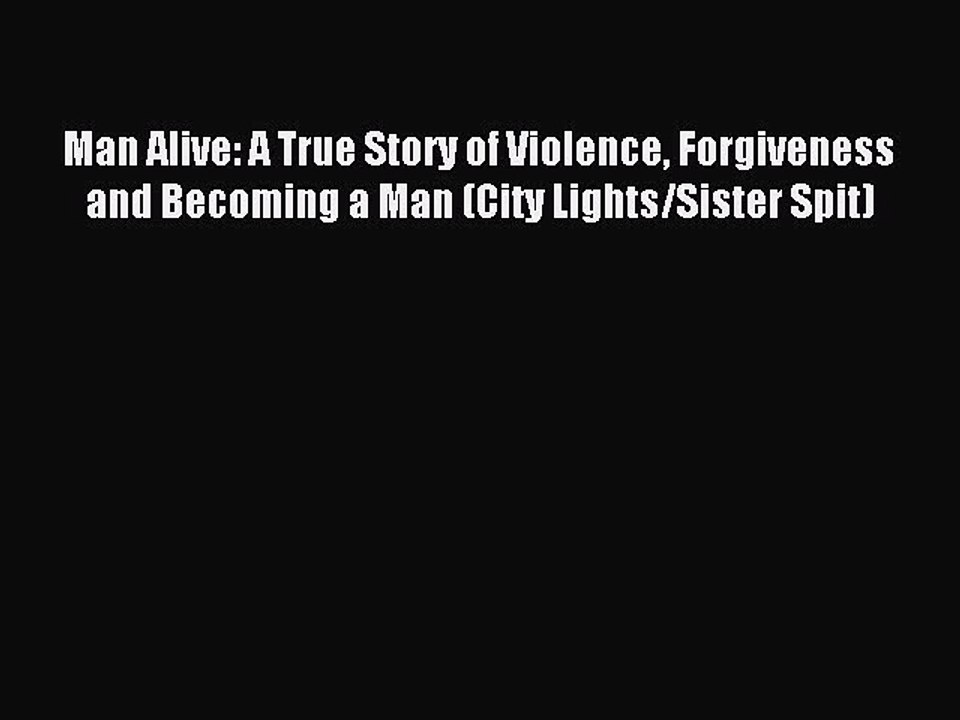Read Man Alive: A True Story of Violence Forgiveness and Becoming a Man (City Lights/Sister