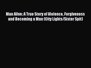 Read Man Alive: A True Story of Violence Forgiveness and Becoming a Man (City Lights/Sister