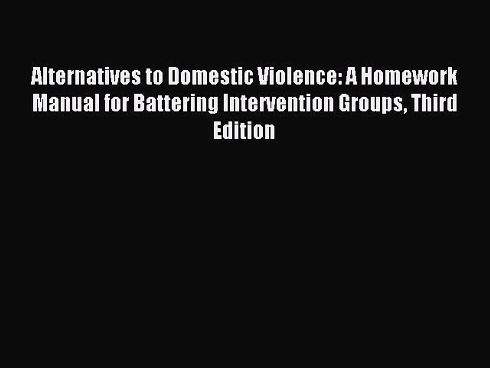 Read Alternatives to Domestic Violence: A Homework Manual for Battering Intervention Groups
