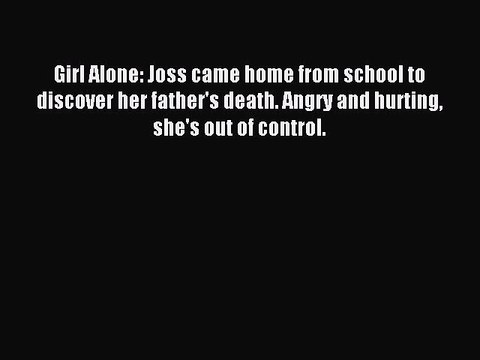 Read Girl Alone: Joss came home from school to discover her father's death. Angry and hurting