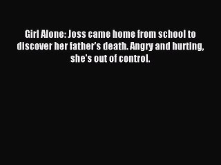 Read Girl Alone: Joss came home from school to discover her father's death. Angry and hurting