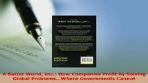 Download  A Better World Inc How Companies Profit by Solving Global ProblemsWhere Governments PDF Book Free