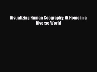 Download Visualizing Human Geography: At Home in a Diverse World PDF Online