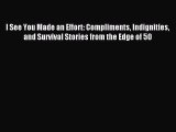 Read I See You Made an Effort: Compliments Indignities and Survival Stories from the Edge of