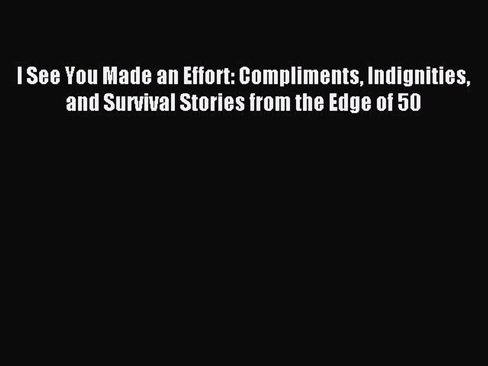 Read I See You Made an Effort: Compliments Indignities and Survival Stories from the Edge of