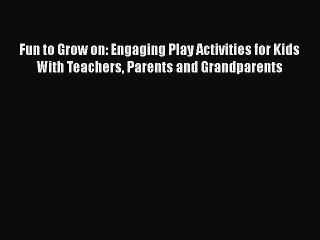 [PDF] Fun to Grow on: Engaging Play Activities for Kids With Teachers Parents and Grandparents