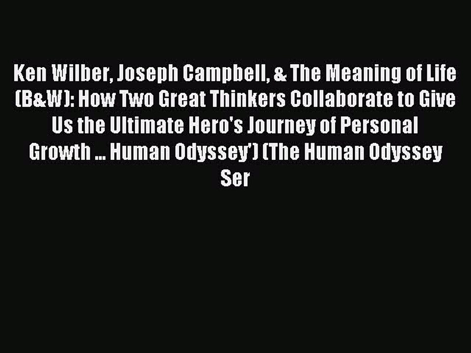 Read Ken Wilber Joseph Campbell & The Meaning of Life (B&W): How Two Great Thinkers Collaborate