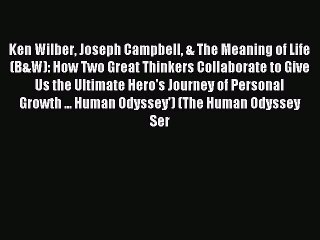 Read Ken Wilber Joseph Campbell & The Meaning of Life (B&W): How Two Great Thinkers Collaborate