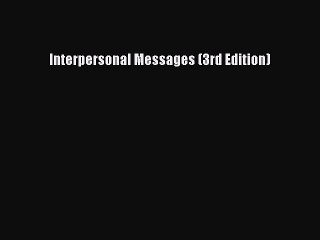 Read Interpersonal Messages (3rd Edition) PDF Online