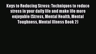 Read Keys to Reducing Stress: Techniques to reduce stress in your daily life and make life