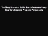 Read The Sleep Disorders Guide: How to Overcome Sleep Disorders Sleeping Problems Permanently