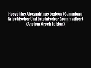 Read Hesychius Alexandrinus Lexicon (Sammlung Griechischer Und Lateinischer Grammatiker) (Ancient