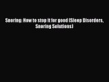 Read Snoring: How to stop it for good (Sleep Disorders Snoring Solutions) Ebook Free