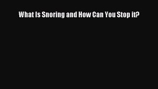 Read What Is Snoring and How Can You Stop it? Ebook Free