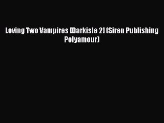 Download Loving Two Vampires [Darkisle 2] (Siren Publishing Polyamour) PDF Online