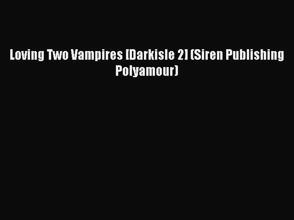 Download Loving Two Vampires [Darkisle 2] (Siren Publishing Polyamour) PDF Online