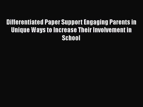 Read Differentiated Paper Support Engaging Parents in Unique Ways to Increase Their Involvement
