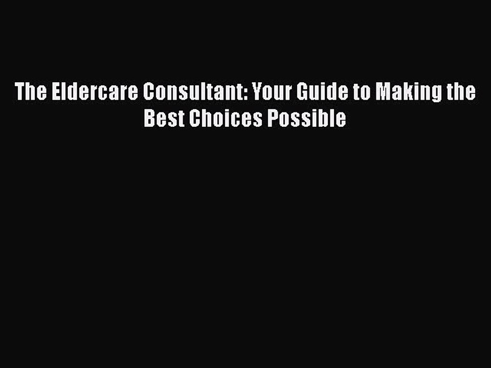 Read The Eldercare Consultant: Your Guide to Making the Best Choices Possible Ebook Free