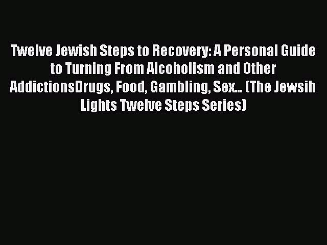 Read Twelve Jewish Steps to Recovery: A Personal Guide to Turning From Alcoholism and Other